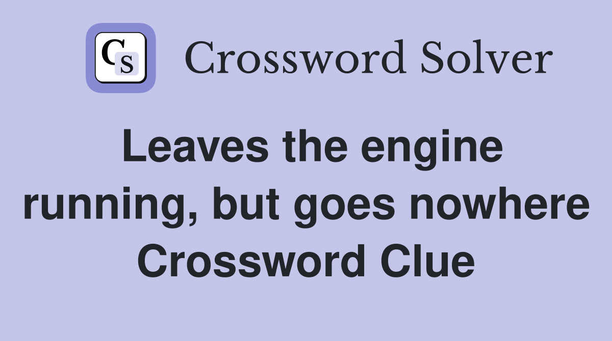 Leaves the engine running, but goes nowhere Crossword Clue