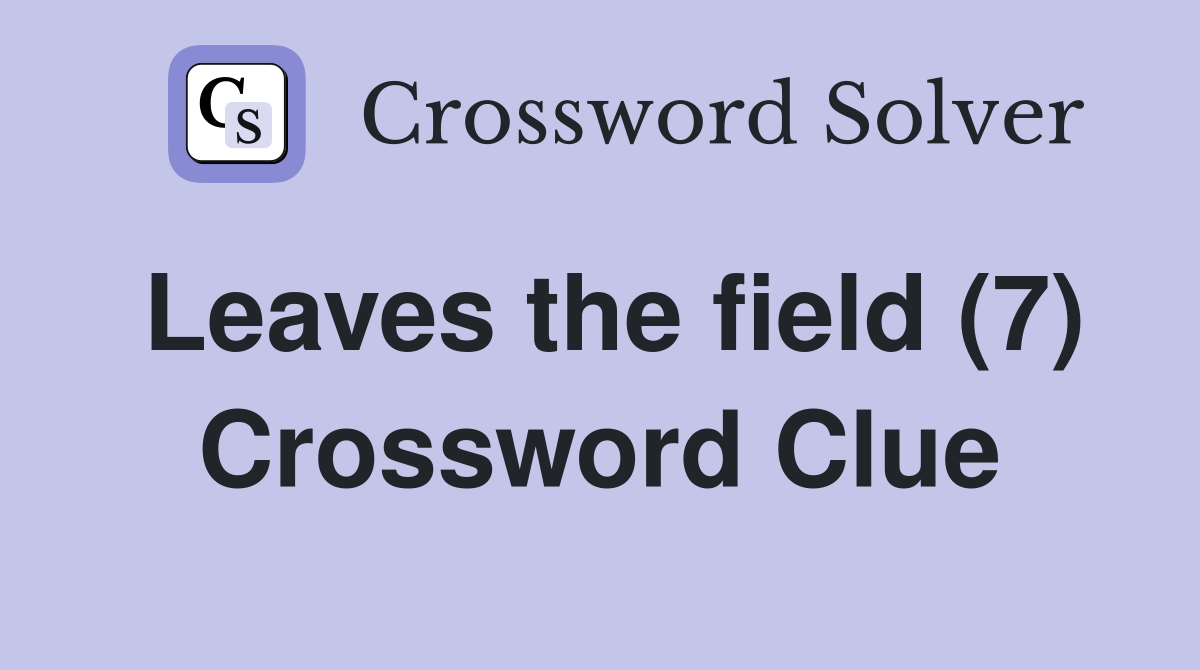 Leaves the field (7) Crossword Clue