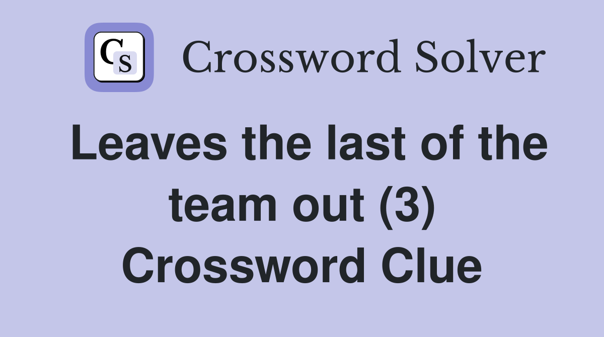 Leaves the last of the team out (3) Crossword Clue