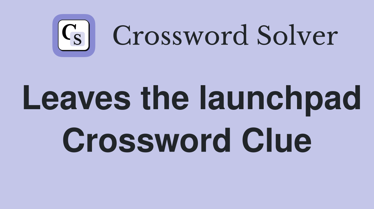 Leaves the launchpad Crossword Clue