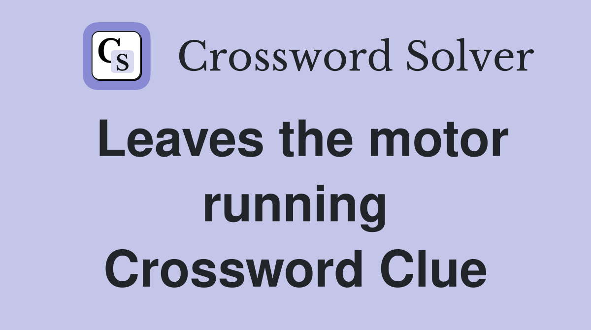 Leaves the motor running Crossword Clue