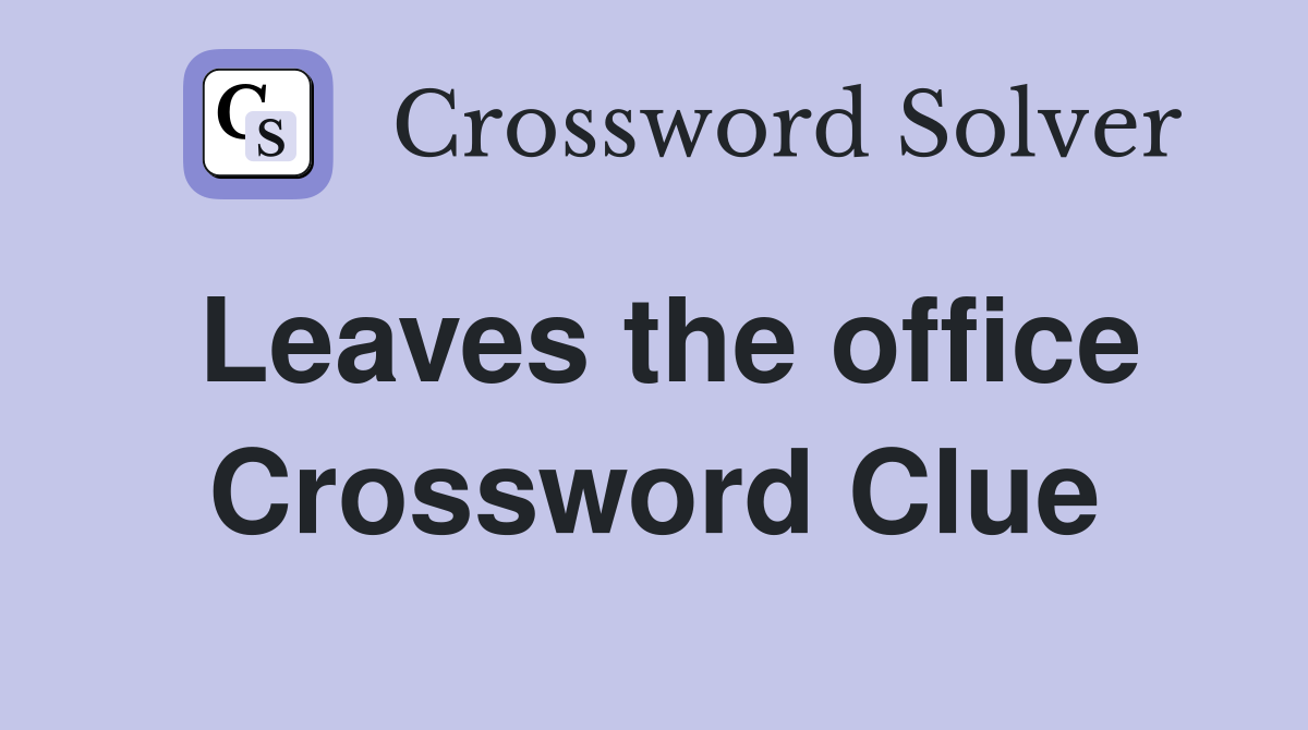 Leaves the office Crossword Clue