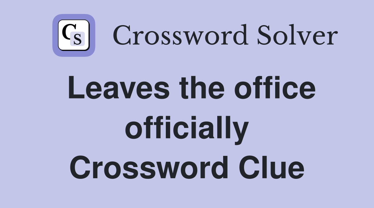 Leaves the office officially Crossword Clue