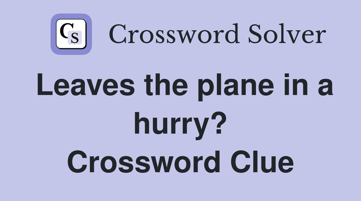 Leaves the plane in a hurry? Crossword Clue