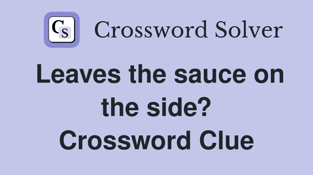 Leaves the sauce on the side? Crossword Clue