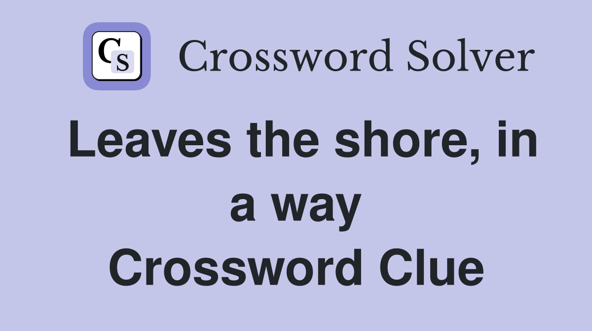 Leaves the shore, in a way Crossword Clue