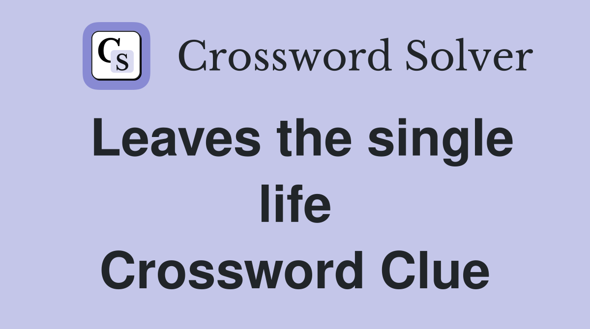 Leaves the single life Crossword Clue