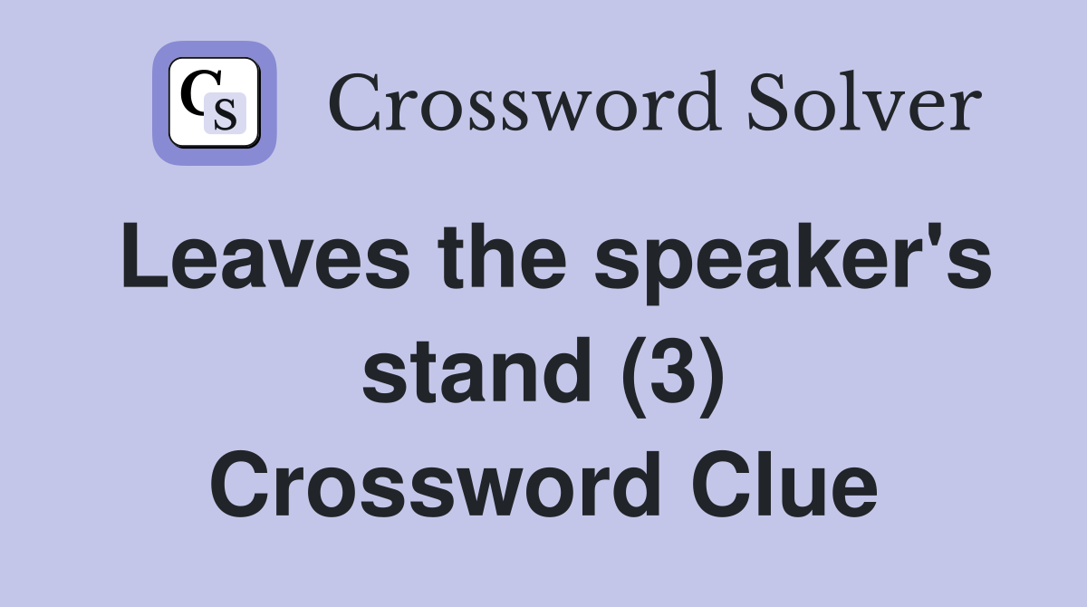 Leaves the speaker's stand (3) Crossword Clue