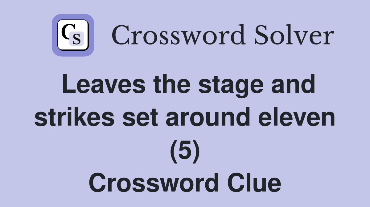 Leaves the stage and strikes set around eleven (5) Crossword Clue