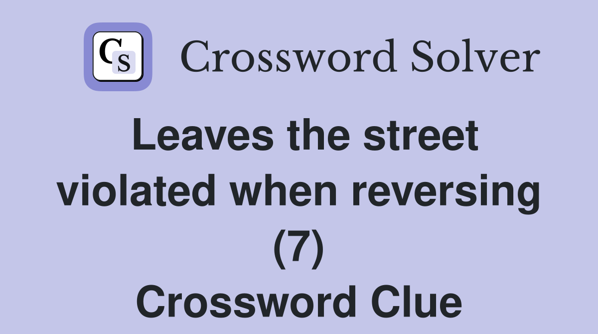 Leaves the street violated when reversing (7) Crossword Clue