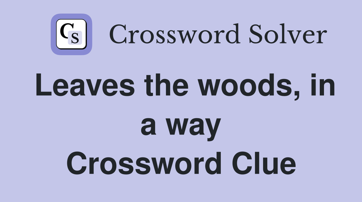 Leaves the woods, in a way Crossword Clue