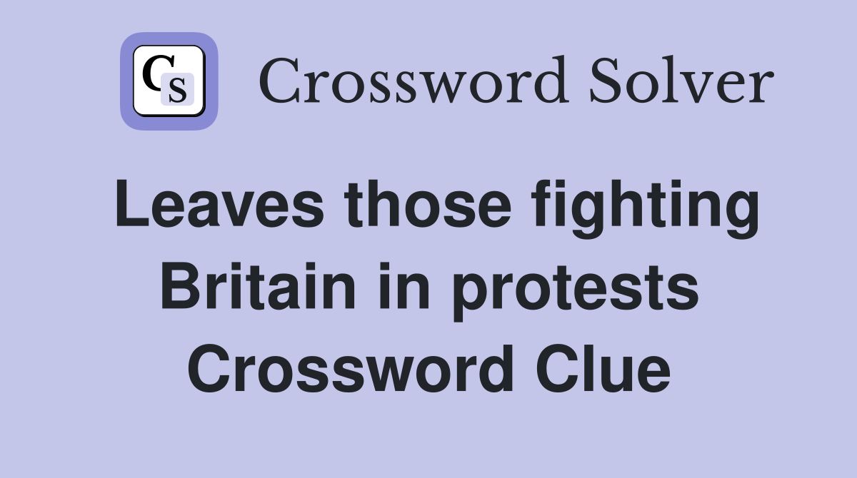 Leaves those fighting Britain in protests Crossword Clue