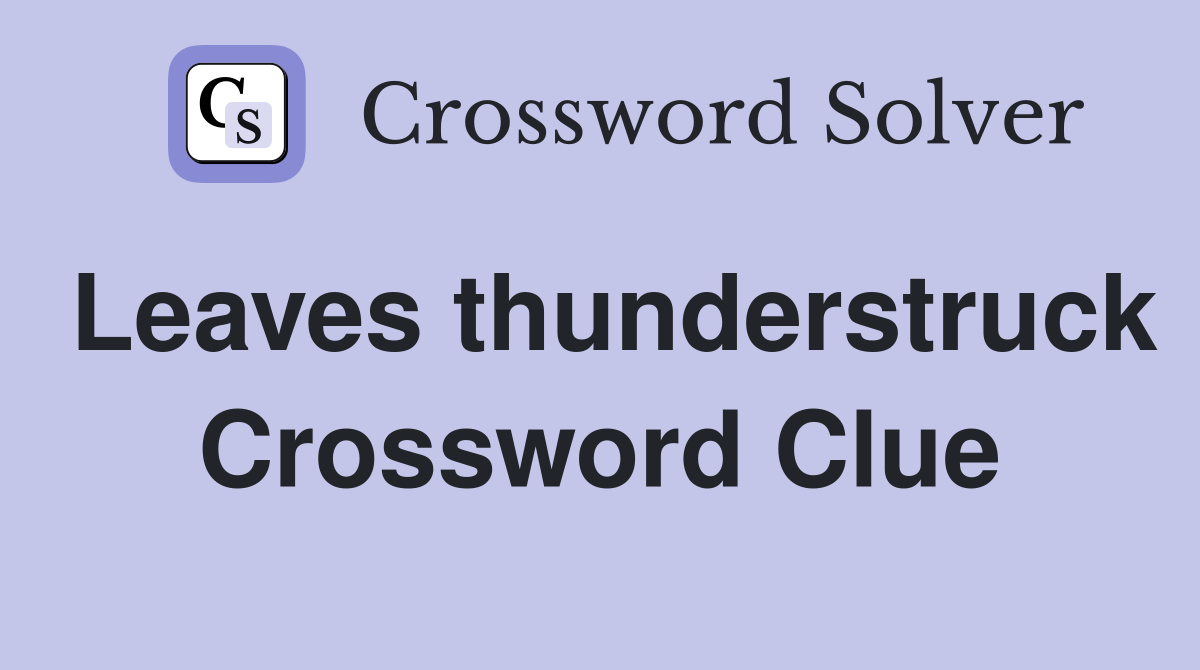 Leaves thunderstruck Crossword Clue