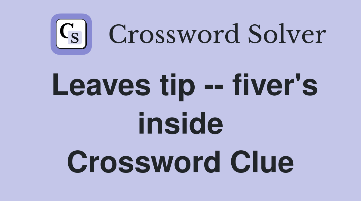Leaves tip -- fiver's inside Crossword Clue