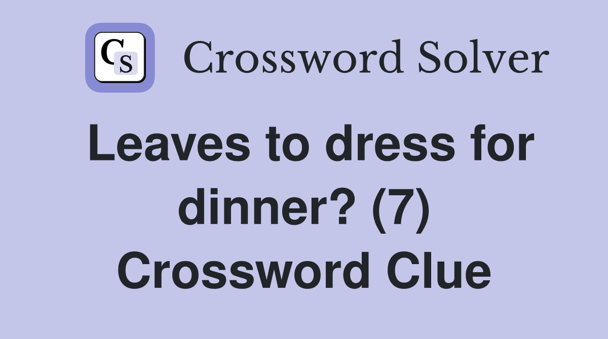 Leaves to dress for dinner? (7) Crossword Clue