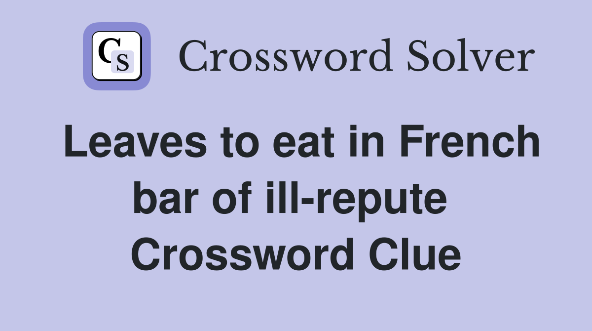 Leaves to eat in French bar of ill-repute  Crossword Clue