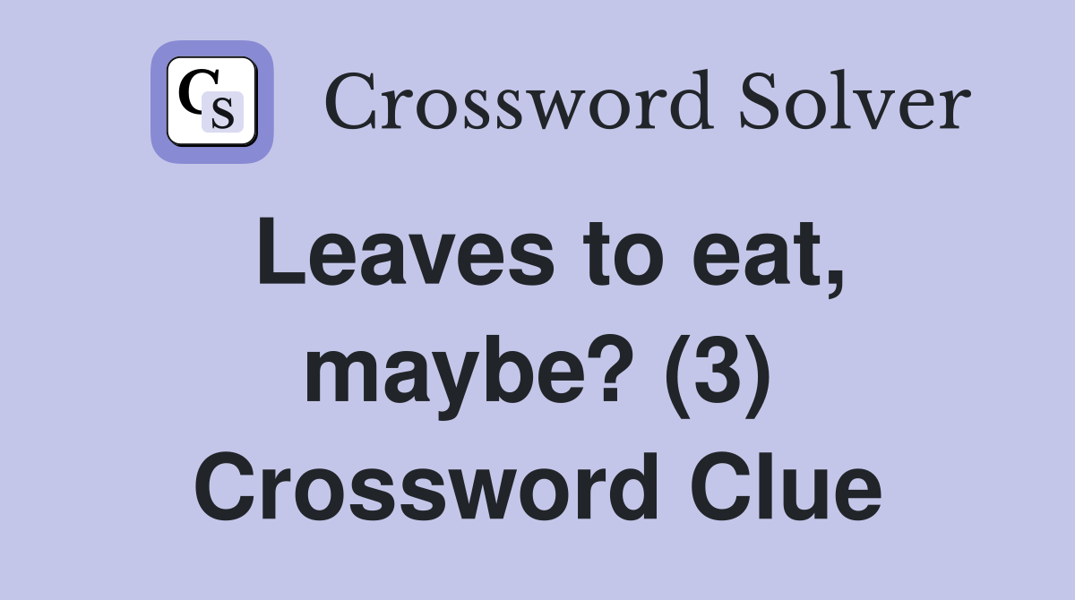 Leaves to eat, maybe? (3) Crossword Clue