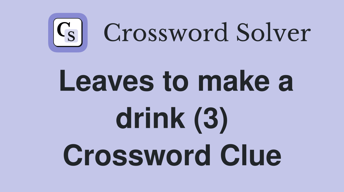 Leaves to make a drink (3) Crossword Clue