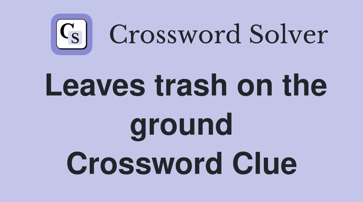 Leaves trash on the ground Crossword Clue