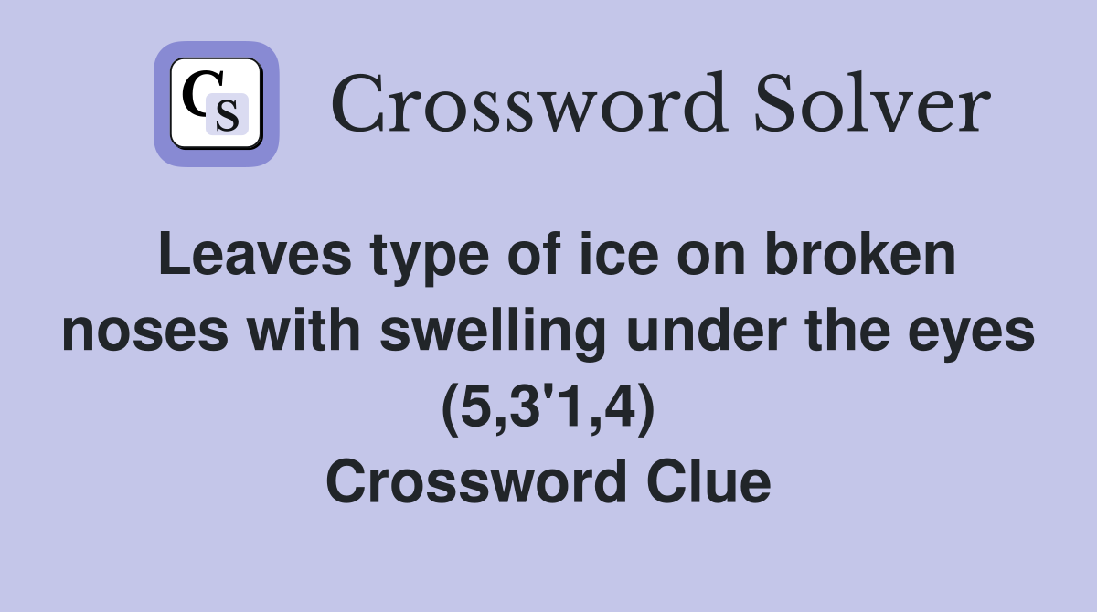 Leaves type of ice on broken noses with swelling under the eyes (5,3'1,4) Crossword Clue
