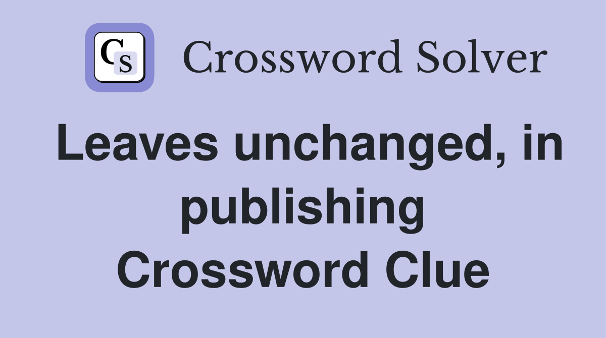 Leaves unchanged, in publishing Crossword Clue