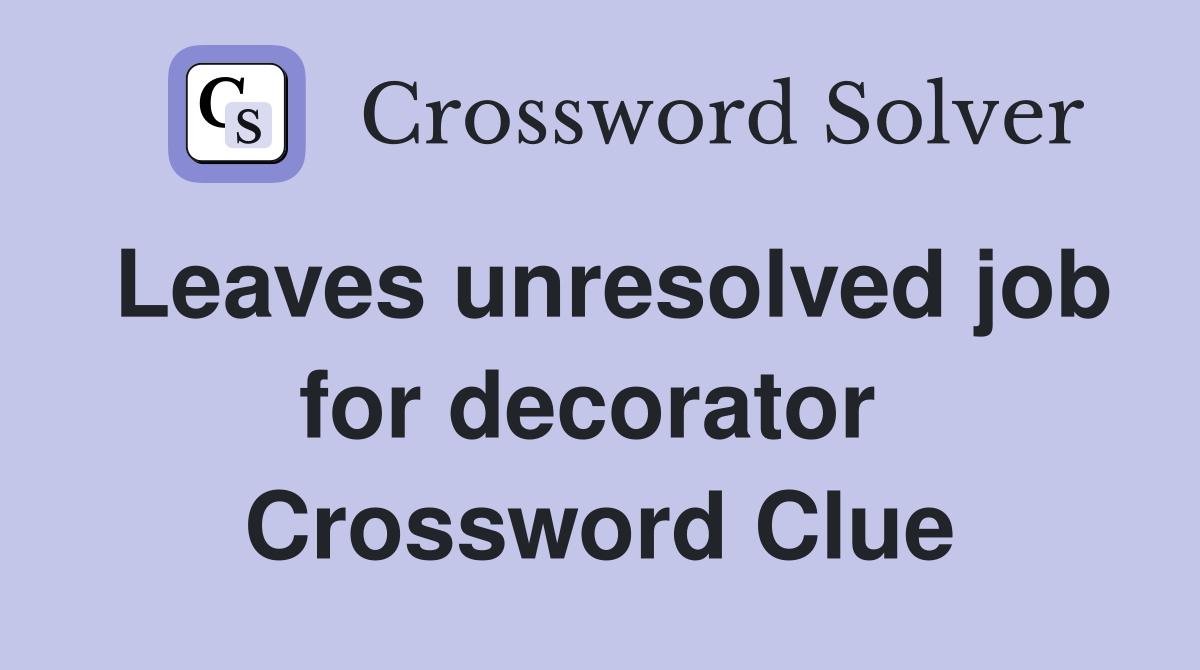 Leaves unresolved job for decorator  Crossword Clue