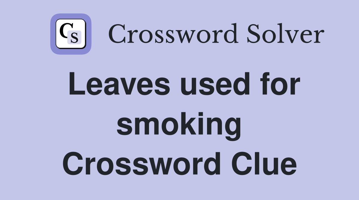 Leaves used for smoking Crossword Clue