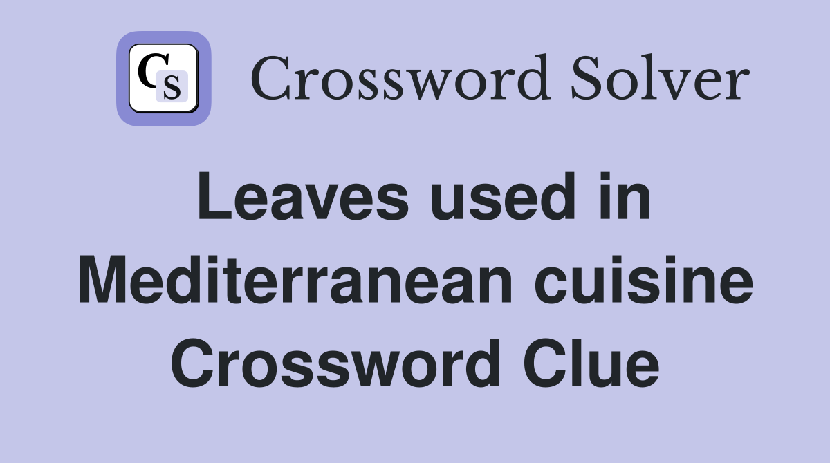 Leaves used in Mediterranean cuisine Crossword Clue