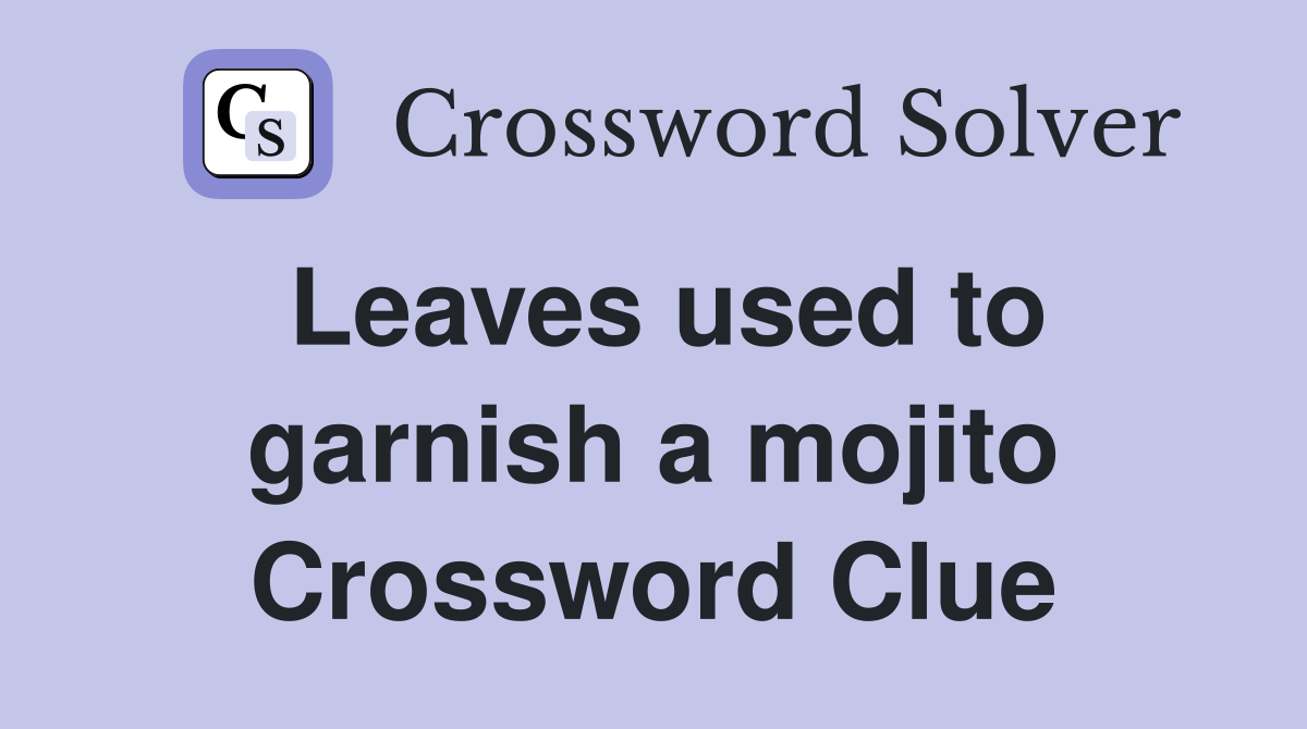 Leaves used to garnish a mojito Crossword Clue