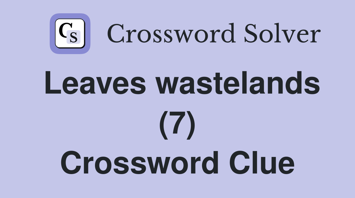 Leaves wastelands (7) Crossword Clue