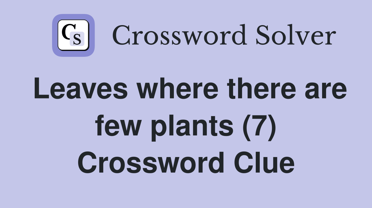 Leaves where there are few plants (7) Crossword Clue