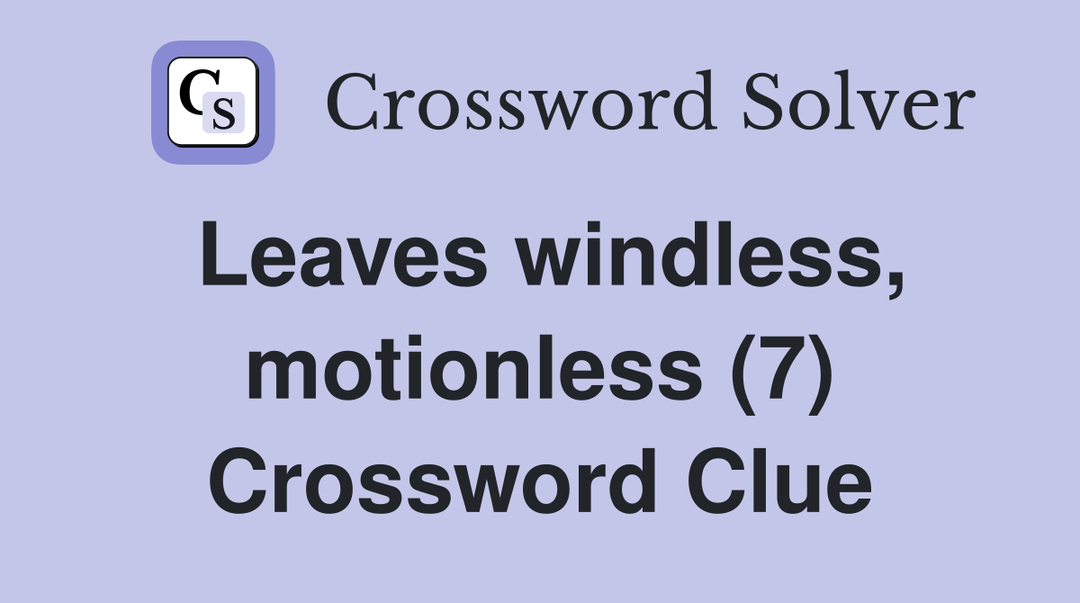 Leaves windless, motionless (7) Crossword Clue