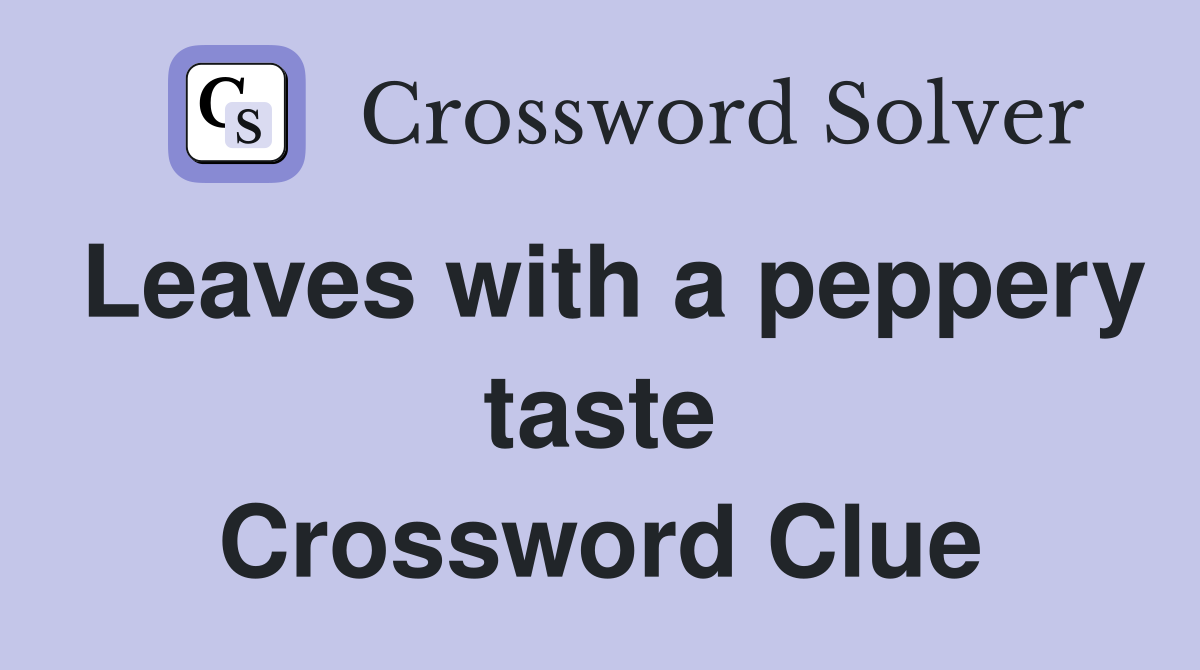 Leaves with a peppery taste Crossword Clue