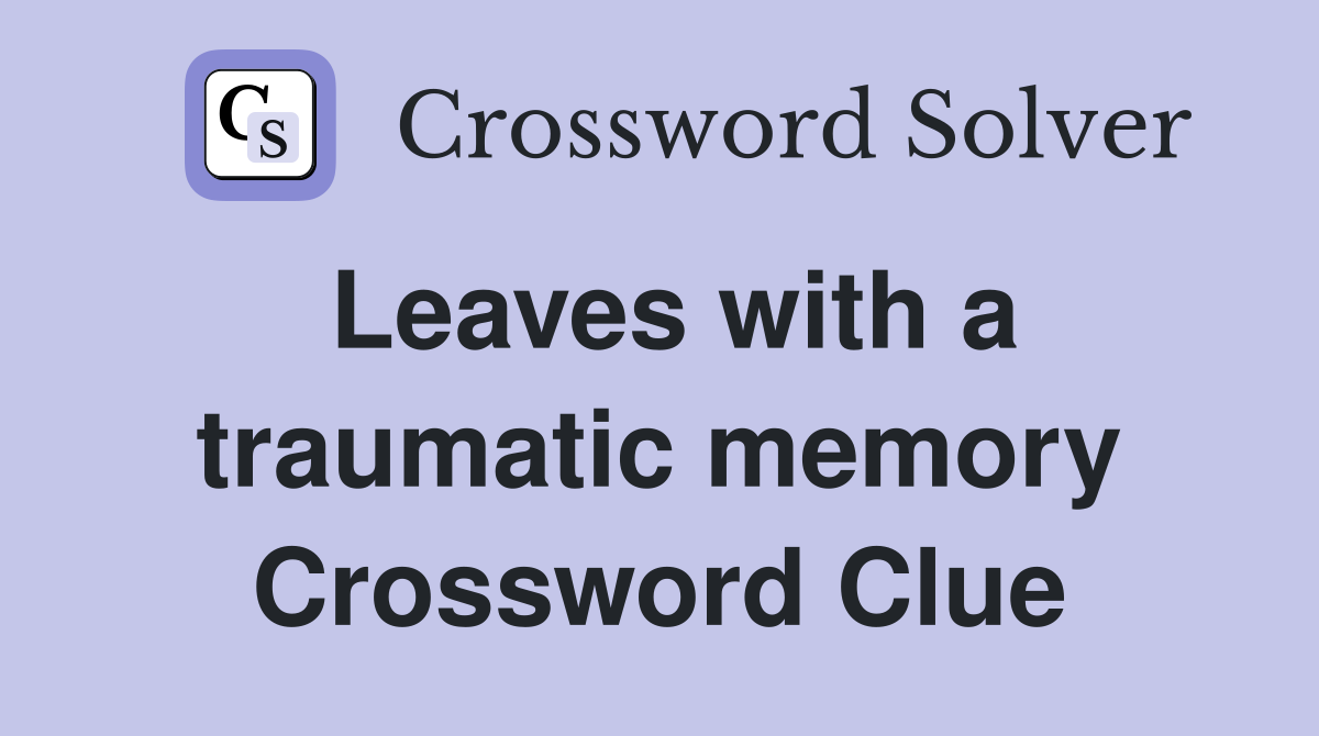 Leaves with a traumatic memory Crossword Clue