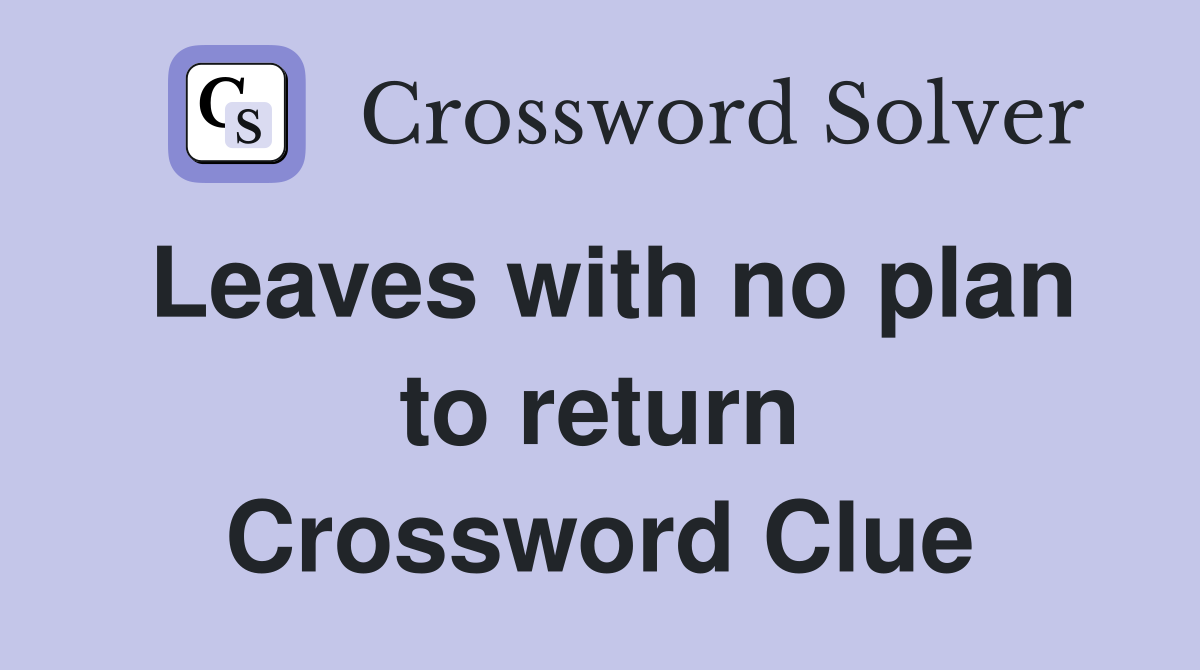 Leaves with no plan to return Crossword Clue