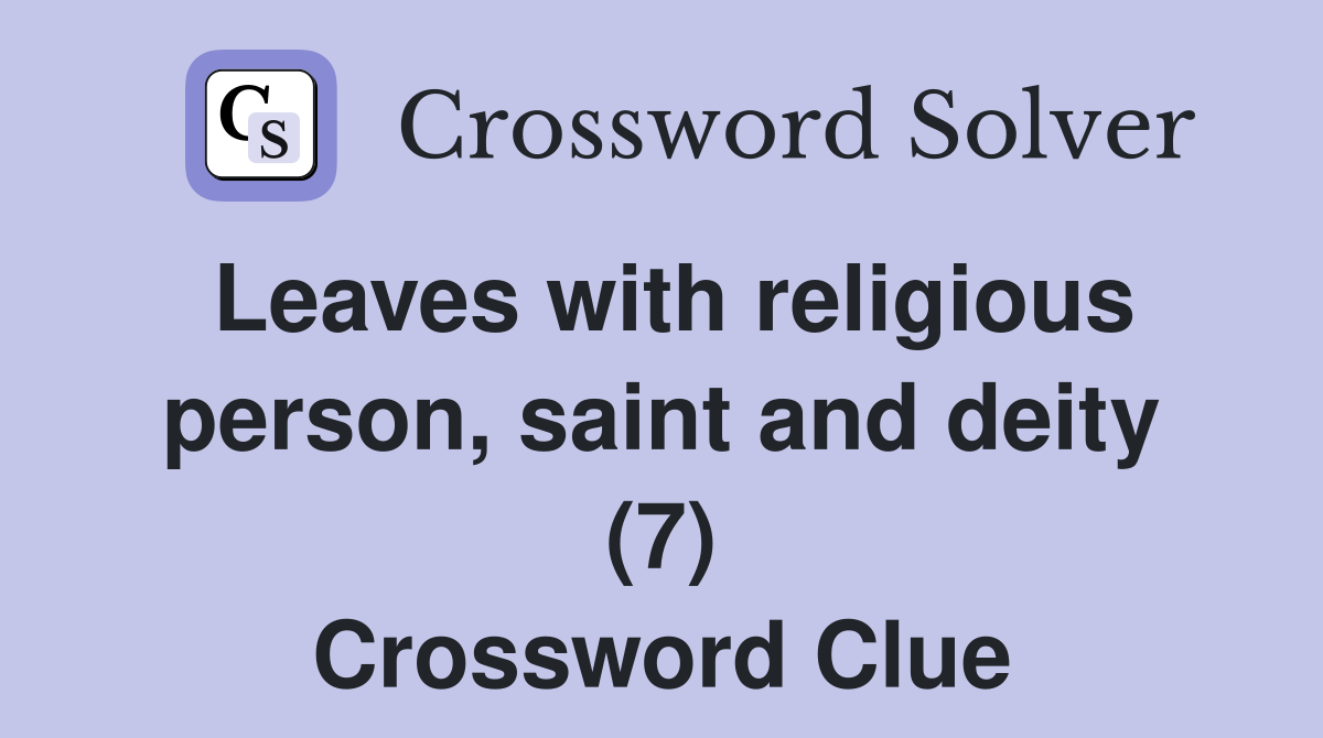 Leaves with religious person, saint and deity (7) Crossword Clue