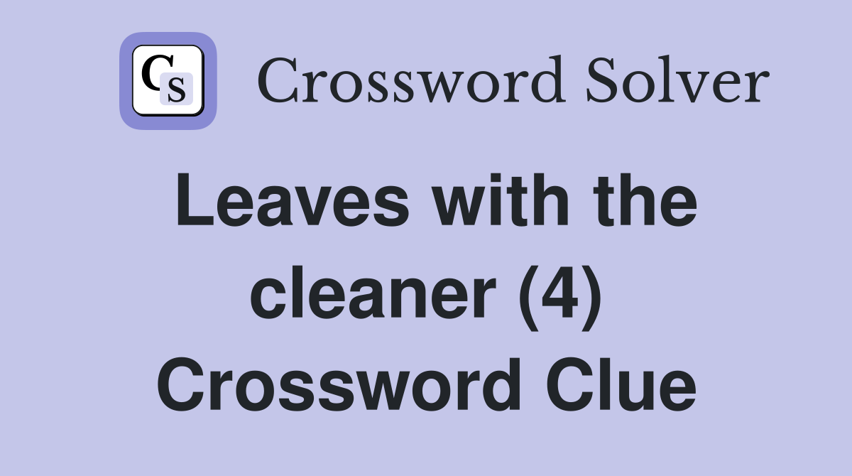 Leaves with the cleaner (4) Crossword Clue