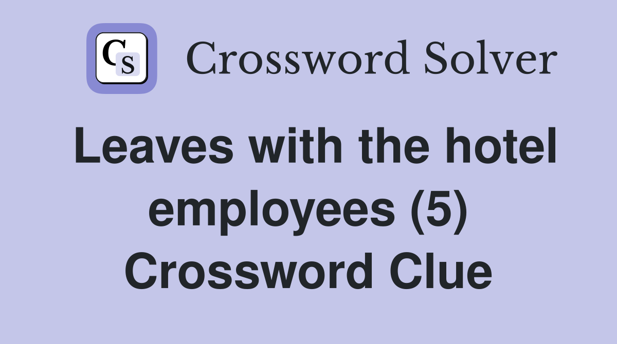 Leaves with the hotel employees (5) Crossword Clue