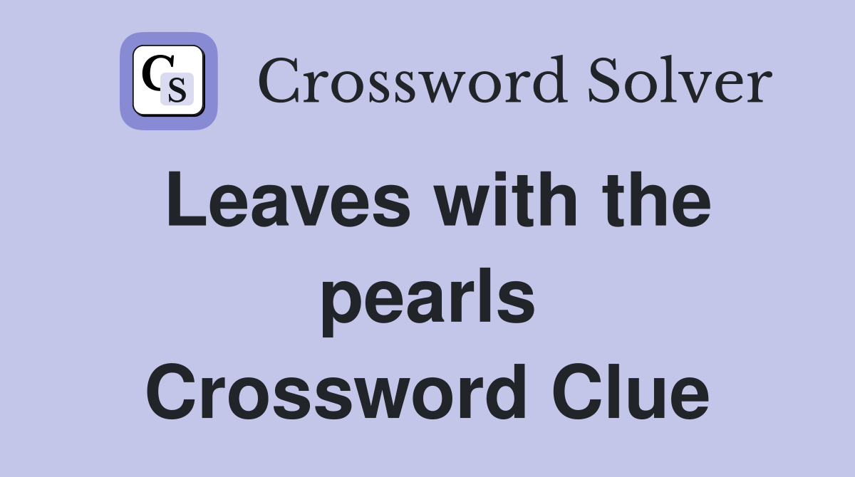 Leaves with the pearls Crossword Clue