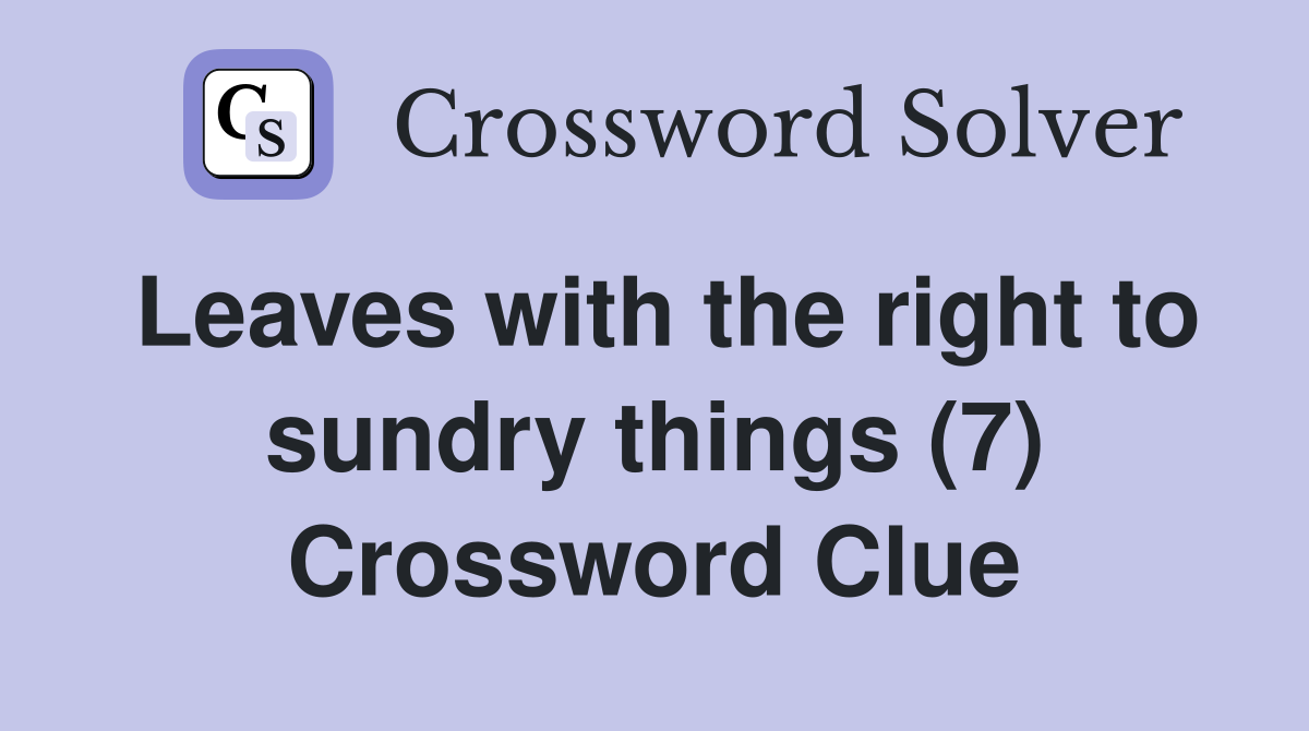 Leaves with the right to sundry things (7) Crossword Clue