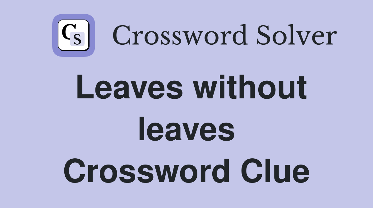 Leaves without leaves Crossword Clue
