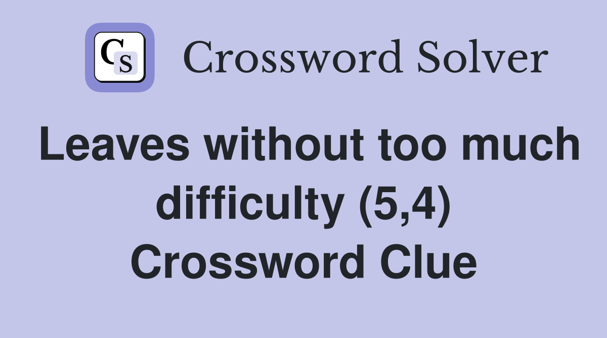 Leaves without too much difficulty (5,4) Crossword Clue