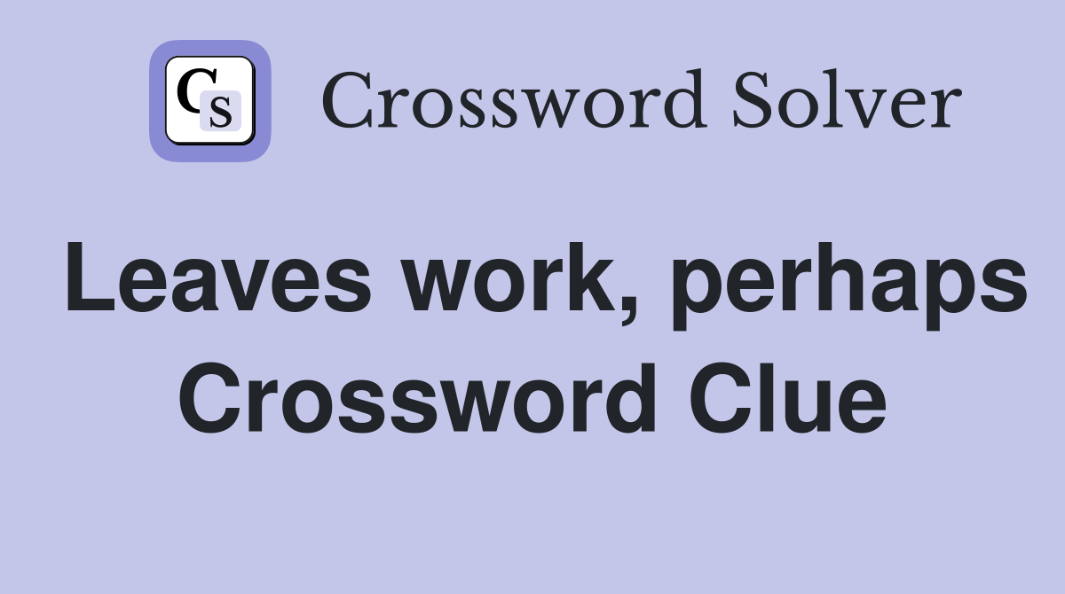 Leaves work, perhaps Crossword Clue