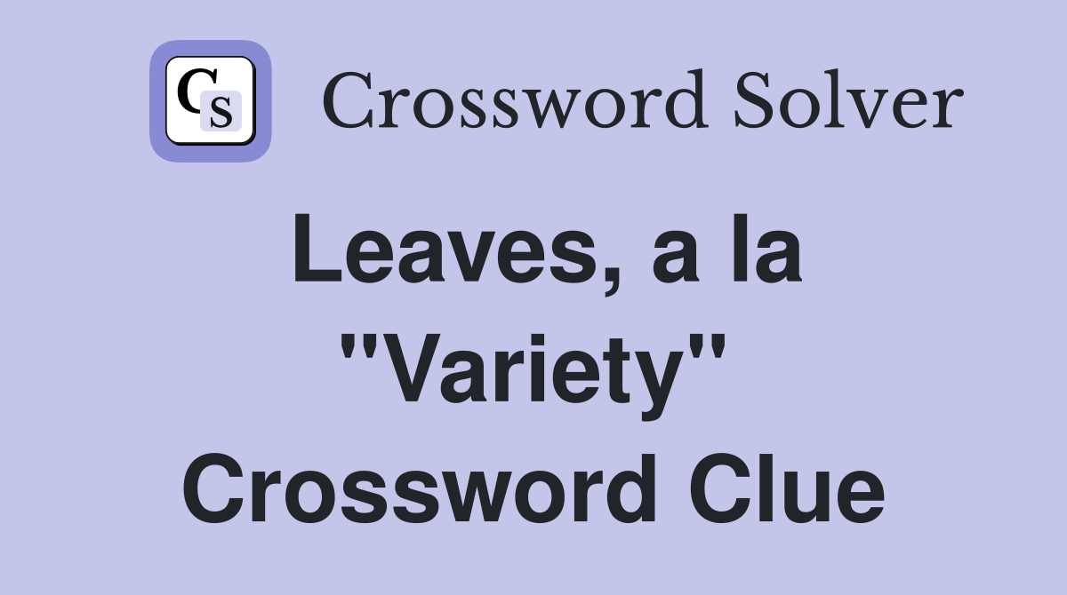 Leaves, a la "Variety" Crossword Clue