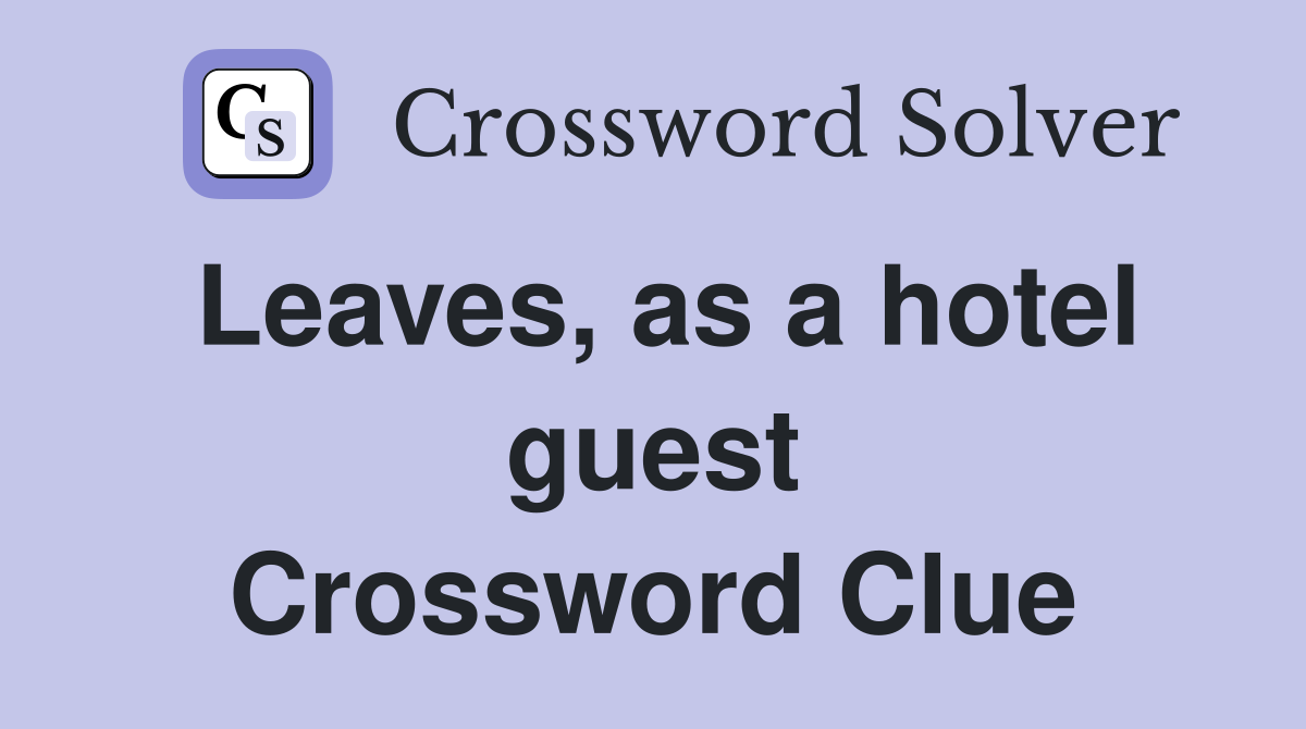 Leaves, as a hotel guest Crossword Clue