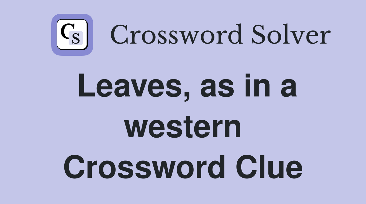Leaves, as in a western Crossword Clue