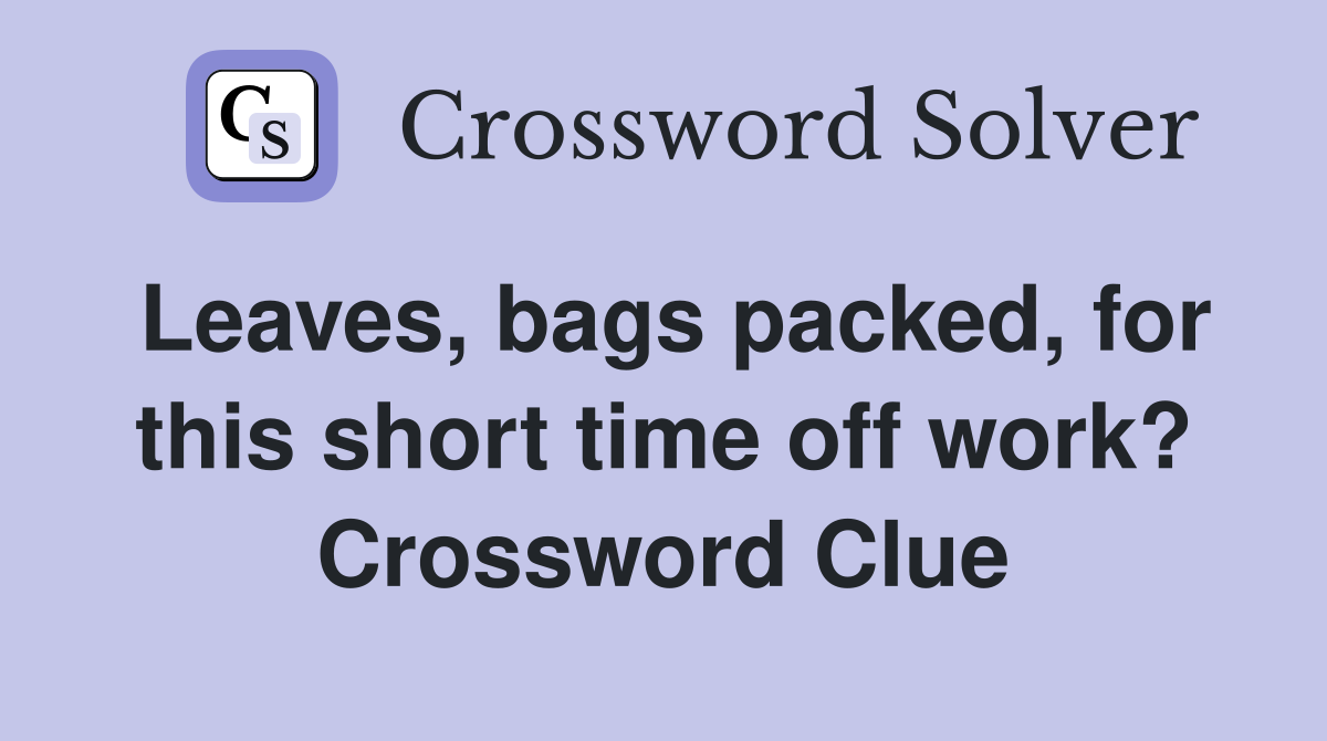 Leaves, bags packed, for this short time off work? Crossword Clue