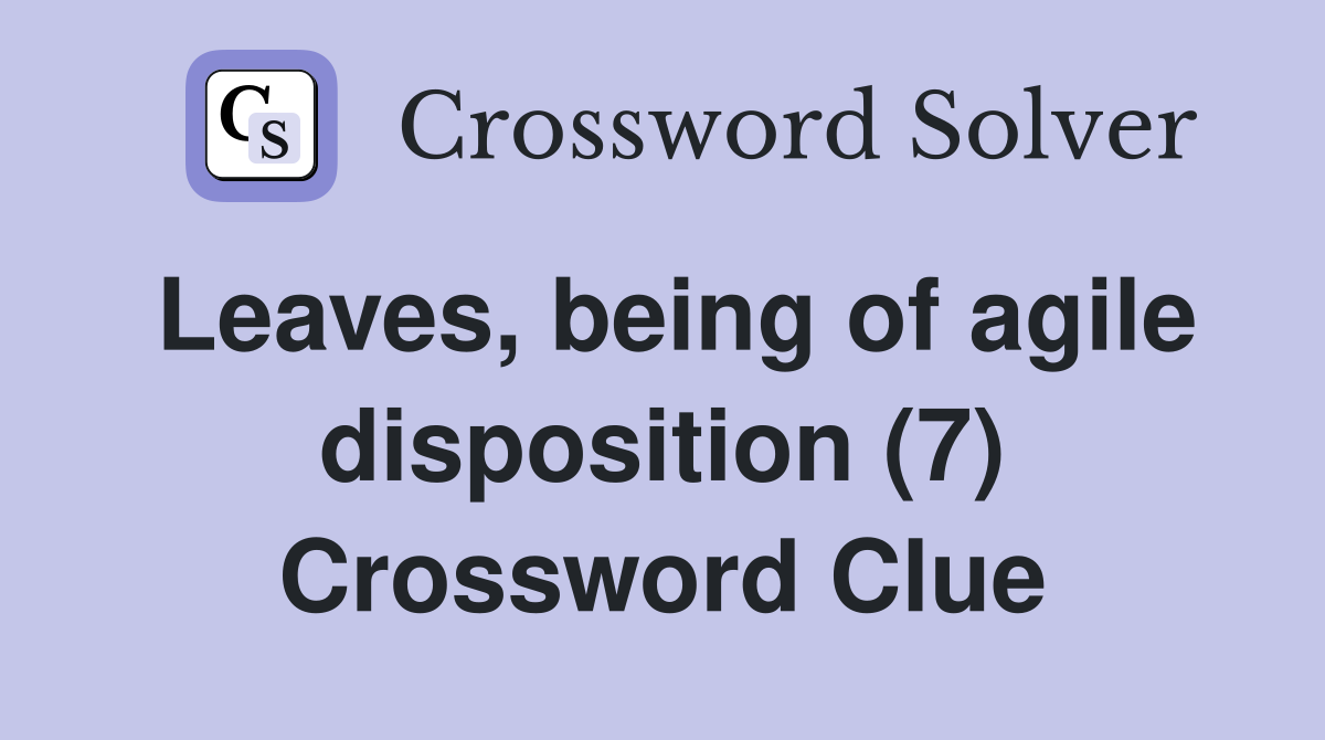 Leaves, being of agile disposition (7) Crossword Clue