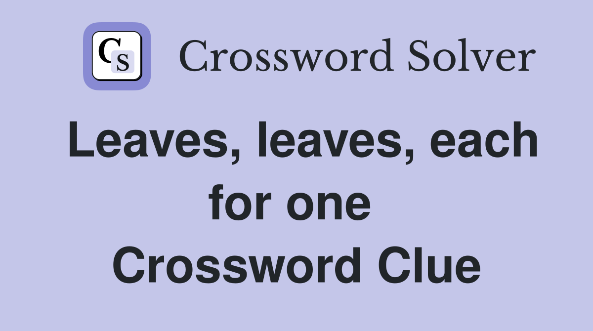 Leaves, leaves, each for one  Crossword Clue
