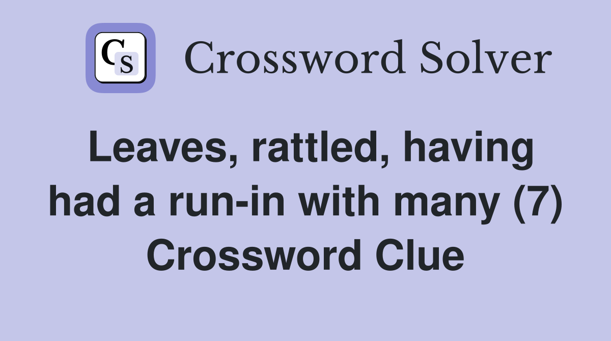 Leaves, rattled, having had a run-in with many (7) Crossword Clue